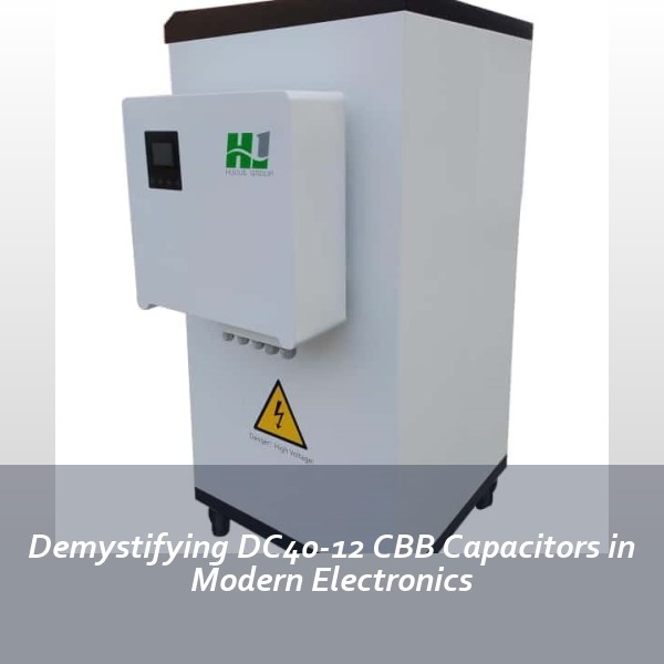 Demystifying DC40-12 CBB Capacitors in Modern Electronics